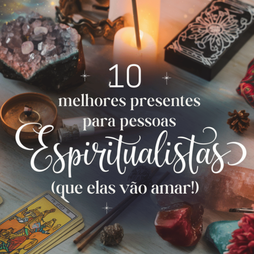 Os 10 Melhores Presentes para Pessoas Espiritualistas (Que Elas Vão Amar!)